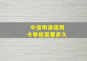 中信申请信用卡审核需要多久