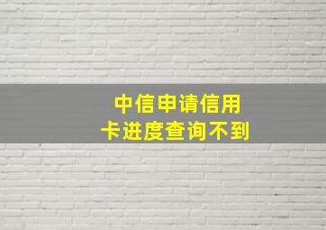 中信申请信用卡进度查询不到