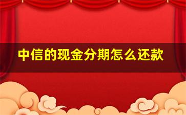 中信的现金分期怎么还款