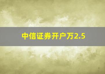 中信证券开户万2.5