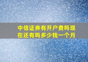 中信证券有开户费吗现在还有吗多少钱一个月