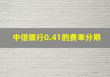 中信银行0.41的费率分期