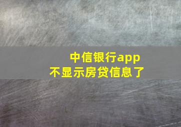 中信银行app不显示房贷信息了