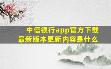 中信银行app官方下载最新版本更新内容是什么