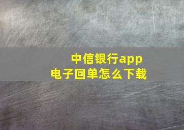 中信银行app电子回单怎么下载