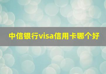 中信银行visa信用卡哪个好