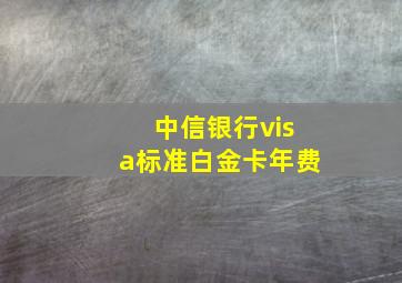 中信银行visa标准白金卡年费