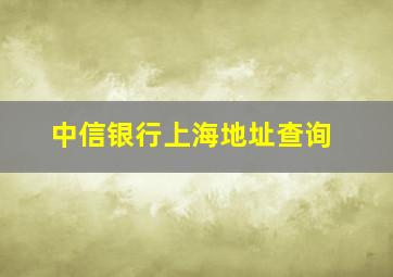 中信银行上海地址查询