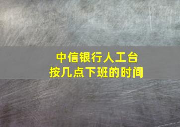 中信银行人工台按几点下班的时间