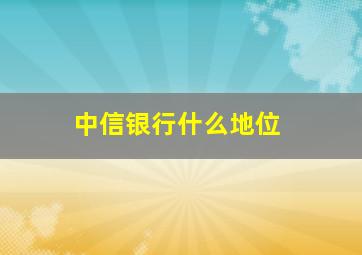 中信银行什么地位