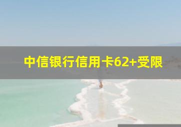 中信银行信用卡62+受限