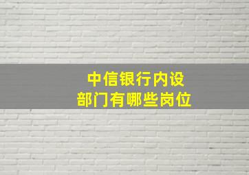 中信银行内设部门有哪些岗位