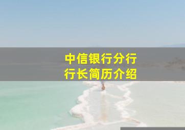 中信银行分行行长简历介绍