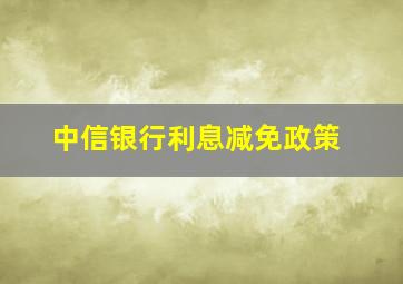 中信银行利息减免政策