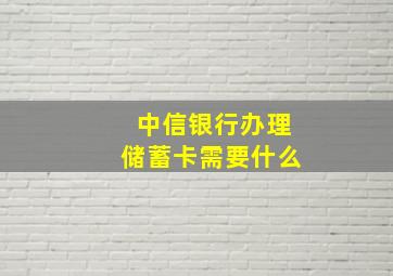 中信银行办理储蓄卡需要什么