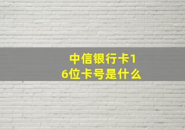 中信银行卡16位卡号是什么