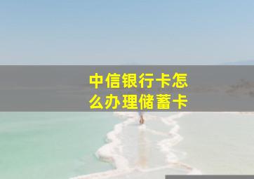 中信银行卡怎么办理储蓄卡