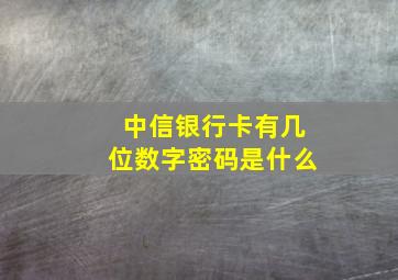 中信银行卡有几位数字密码是什么