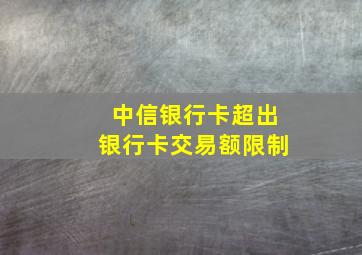 中信银行卡超出银行卡交易额限制