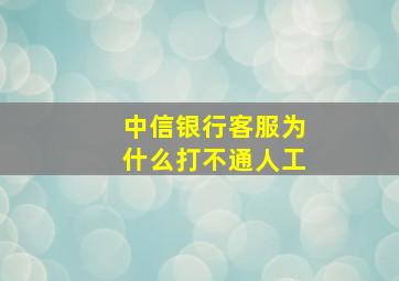 中信银行客服为什么打不通人工