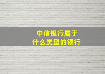 中信银行属于什么类型的银行