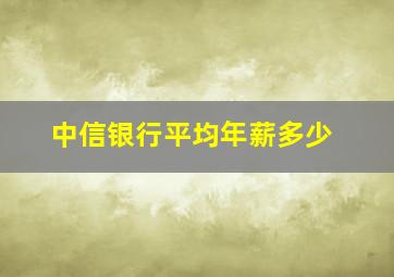 中信银行平均年薪多少