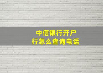 中信银行开户行怎么查询电话