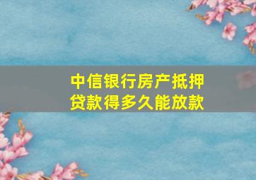 中信银行房产抵押贷款得多久能放款