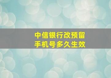 中信银行改预留手机号多久生效