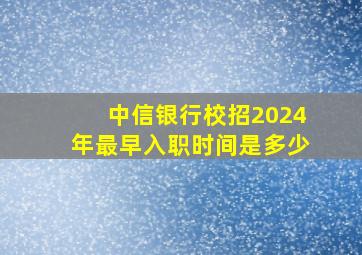 中信银行校招2024年最早入职时间是多少