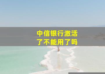 中信银行激活了不能用了吗