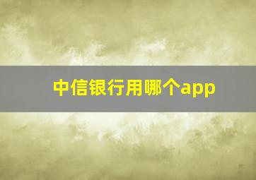 中信银行用哪个app