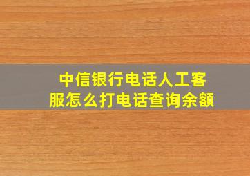 中信银行电话人工客服怎么打电话查询余额