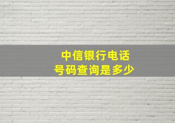 中信银行电话号码查询是多少