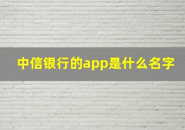 中信银行的app是什么名字