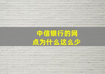 中信银行的网点为什么这么少