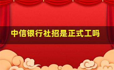 中信银行社招是正式工吗