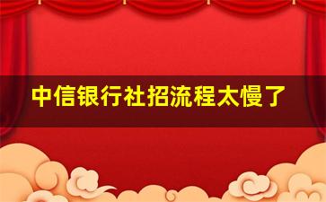 中信银行社招流程太慢了