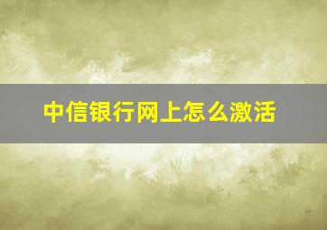 中信银行网上怎么激活