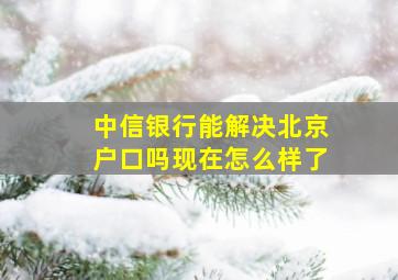 中信银行能解决北京户口吗现在怎么样了