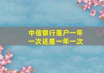 中信银行落户一年一次还是一年一次