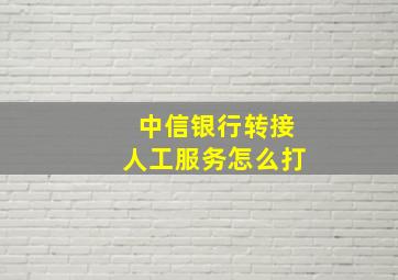 中信银行转接人工服务怎么打