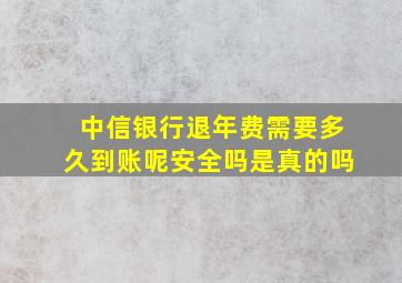 中信银行退年费需要多久到账呢安全吗是真的吗