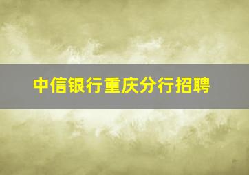 中信银行重庆分行招聘