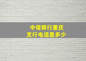 中信银行重庆支行电话是多少