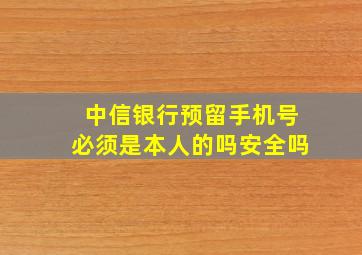 中信银行预留手机号必须是本人的吗安全吗