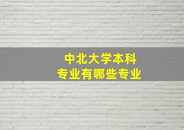 中北大学本科专业有哪些专业