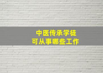 中医传承学徒可从事哪些工作