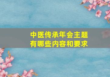 中医传承年会主题有哪些内容和要求