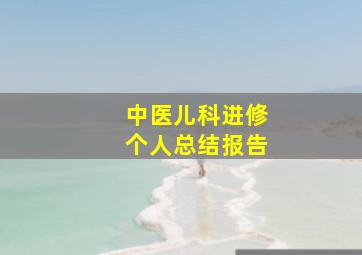 中医儿科进修个人总结报告